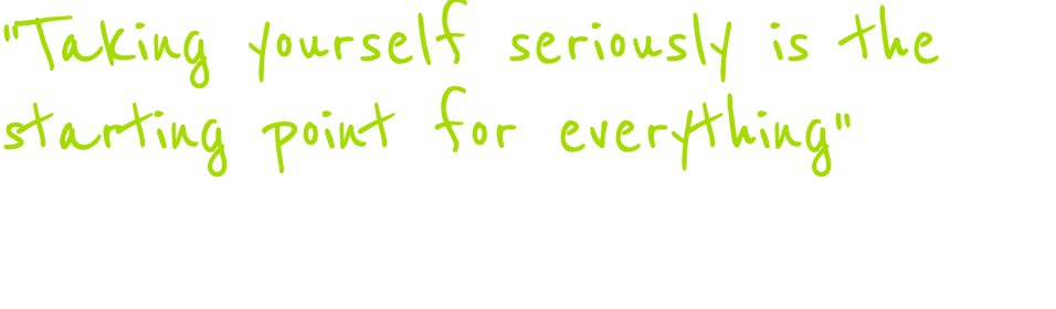 "Taking yourself seriously is the starting point for everything" That's a quote from, "Keep a clear head."
