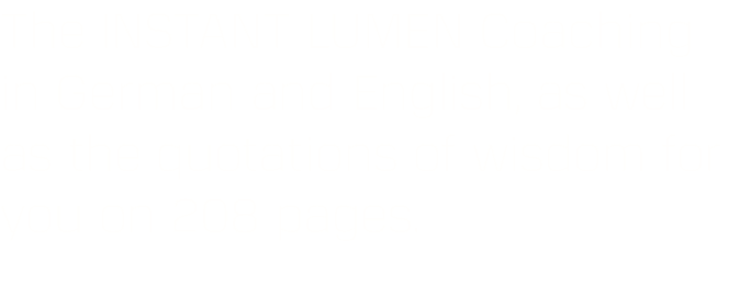 The INSTANT LUMEN Coaching in German and English, as well as the quotations of wisdom for you on 208 pages.
